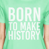 Born To Make History Women Mint T-shirts Cute Short Sleeve T-shirts